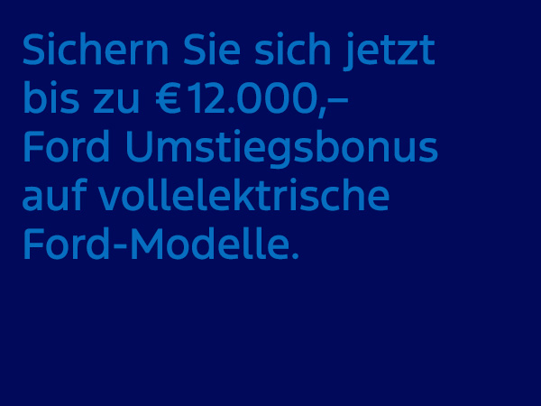 Anzeige für einen Ford Umstiegsbonus von bis zu 12.000 € auf vollelektrische Ford-Modelle.